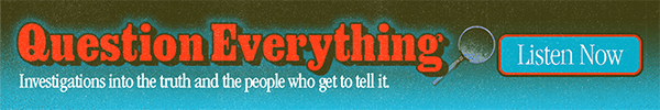 A banner ad reads: "Question Everything. Investigations into the truth and the people who get to tell it."
