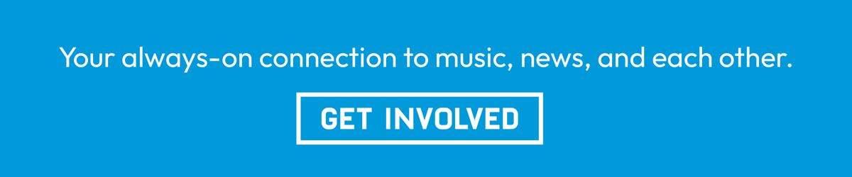 Your always-on connection to music, news, and each other.  Get involved.