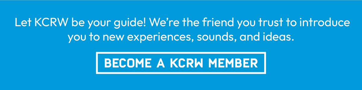 Let KCRW be your guide! We're the friend you trust to introduce you to new experiences, sounds, and ideas. Become a KCRW Member.