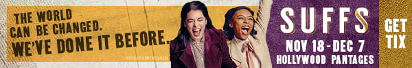 A banner ad reads: The World Can be Changed. We've done it before. SUFFS. Nov. 18-Dec. 7 at the Hollywood Pantages.