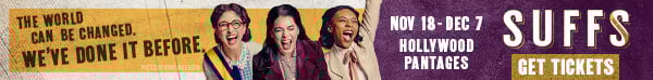 A banner ad reads: The World Can Be Changed. We've Done it Before. SUFFS. Nov. 18-Dec. 7, Hollywood Pantages.